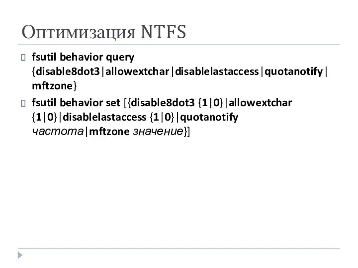 Оптимизация NTFS fsutil behavior query {disable8dot3|allowextchar|disablelastaccess|quotanotify|mftzone} fsutil behavior set [{disable8dot3 {1|0}|allowextchar {1|0}|disablelastaccess {1|0}|quotanotify частота|mftzone значение}]