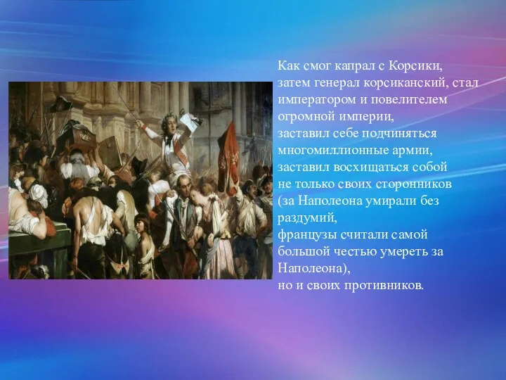 Как смог капрал с Корсики, затем генерал корсиканский, стал императором и повелителем огромной