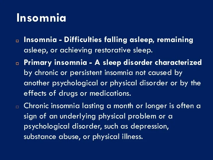 Insomnia Insomnia - Difficulties falling asleep, remaining asleep, or achieving restorative sleep. Primary