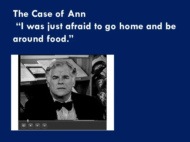 The Case of Ann “I was just afraid to go home and be around food.”