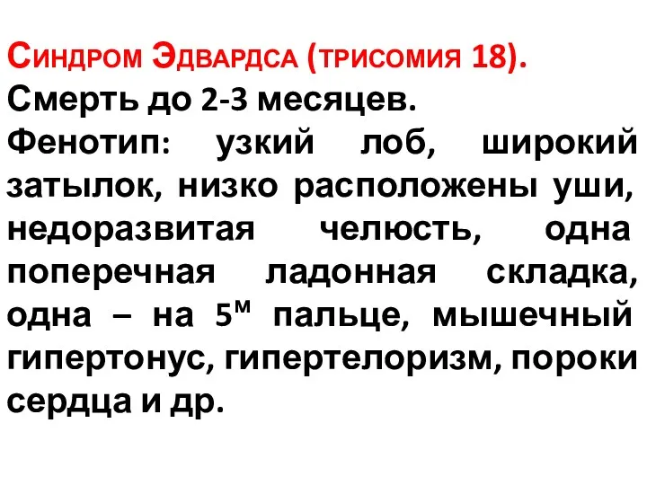 Синдром Эдвардса (трисомия 18). Смерть до 2-3 месяцев. Фенотип: узкий лоб, широкий затылок,