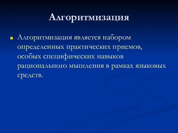 Алгоритмизация Алгоритмизация является набором определенных практических приемов, особых специфических навыков рационального мышления в рамках языковых средств.