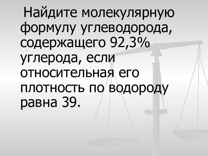 Найдите молекулярную формулу углеводорода, содержащего 92,3% углерода, если относительная его плотность по водороду равна 39.