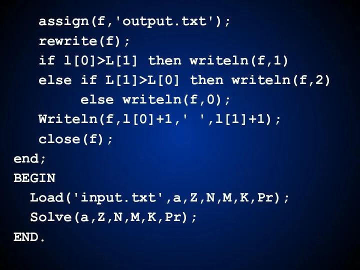 assign(f,'output.txt'); rewrite(f); if l[0]>L[1] then writeln(f,1) else if L[1]>L[0] then