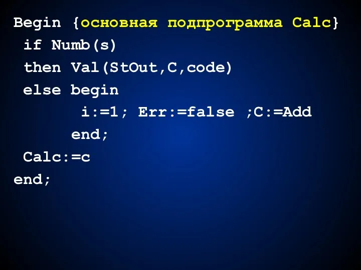 Begin {основная подпрограмма Calc} if Numb(s) then Val(StOut,C,code) else begin i:=1; Err:=false ;C:=Add end; Calc:=c end;
