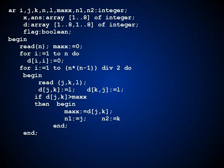 ar i,j,k,n,l,maxx,n1,n2:integer; x,ans:array [1..8] of integer; d:array [1..8,1..8] of integer;