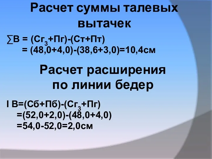 Расчет суммы талевых вытачек ∑В = (Сг3+Пг)-(Ст+Пт) = (48,0+4,0)-(38,6+3,0)=10,4см Расчет