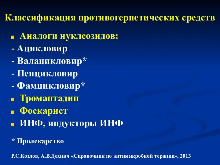 Классификация противогерпетических средств Аналоги нуклеозидов: - Ацикловир - Валацикловир* - Пенцикловир - Фамцикловир*