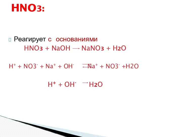 Реагирует с основаниями HNO3 + NaOH NaNO3 + H2O H+ + NO3- +