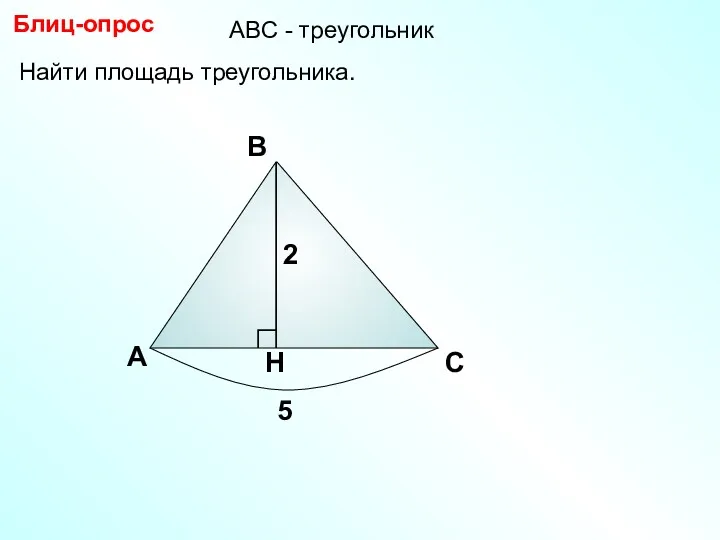 Найти площадь треугольника. А В С Блиц-опрос 2 5 АBC - треугольник