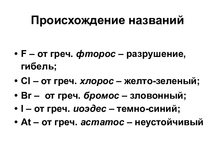 Происхождение названий F – от греч. фторос – разрушение, гибель;