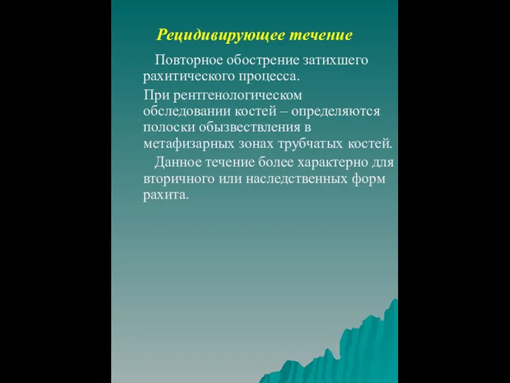 Рецидивирующее течение Повторное обострение затихшего рахитического процесса. При рентгенологическом обследовании