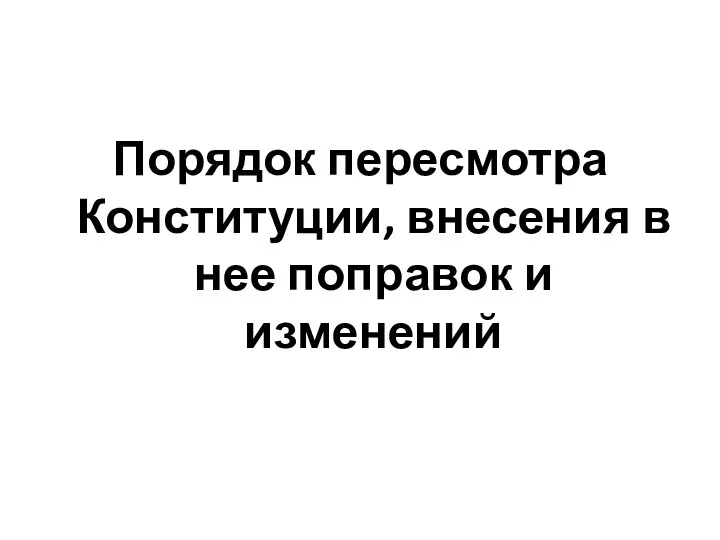 Порядок пересмотра Конституции, внесения в нее поправок и изменений