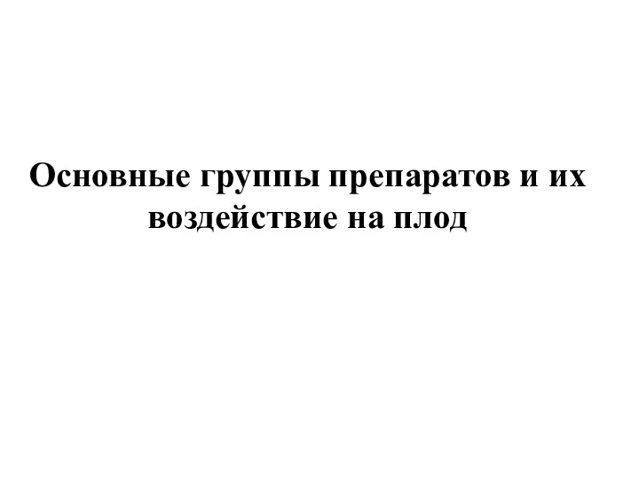 Основные группы препаратов и их воздействие на плод