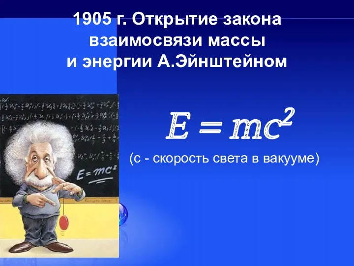 1905 г. Открытие закона взаимосвязи массы и энергии А.Эйнштейном E