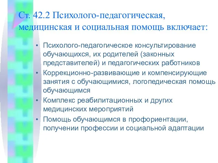 Ст. 42.2 Психолого-педагогическая, медицинская и социальная помощь включает: Психолого-педагогическое консультирование