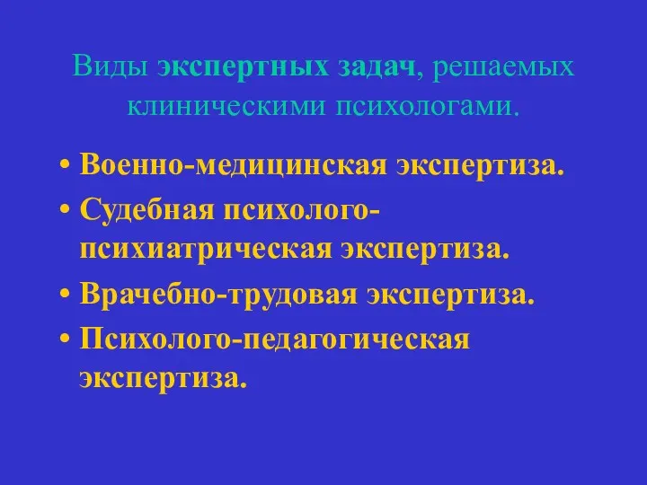 Виды экспертных задач, решаемых клиническими психологами. Военно-медицинская экспертиза. Судебная психолого-психиатрическая экспертиза. Врачебно-трудовая экспертиза. Психолого-педагогическая экспертиза.