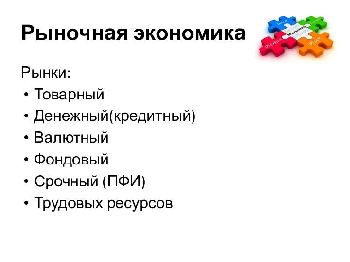 Рыночная экономика Рынки: Товарный Денежный(кредитный) Валютный Фондовый Срочный (ПФИ) Трудовых ресурсов