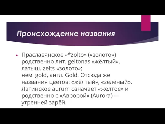 Происхождение названия Праславянское «*zolto» («золото») родственно лит. geltonas «жёлтый», латыш.