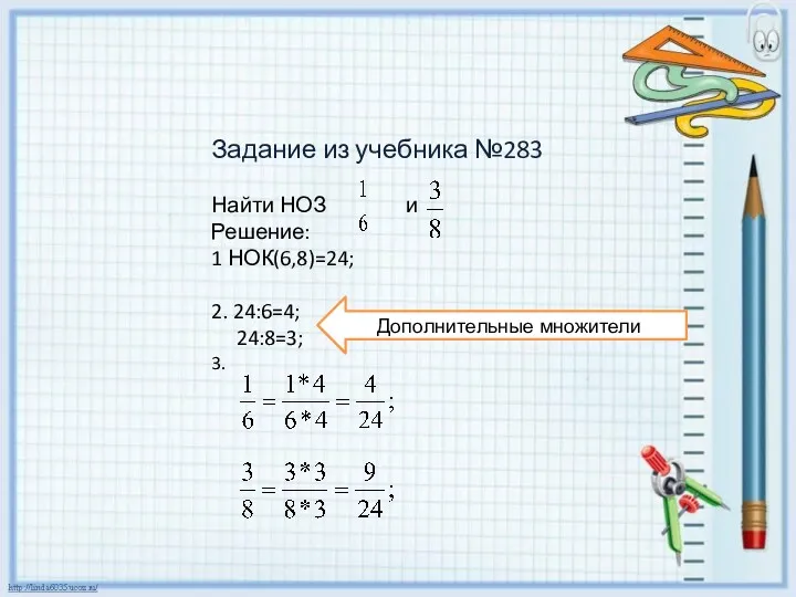 Задание из учебника №283 Найти НОЗ и Решение: 1 НОК(6,8)=24; 2. 24:6=4; 24:8=3; 3. Дополнительные множители