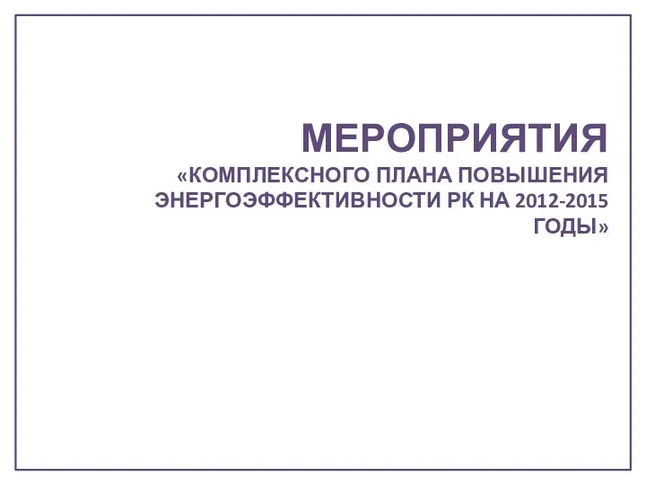 МЕРОПРИЯТИЯ «КОМПЛЕКСНОГО ПЛАНА ПОВЫШЕНИЯ ЭНЕРГОЭФФЕКТИВНОСТИ РК НА 2012-2015 ГОДЫ»