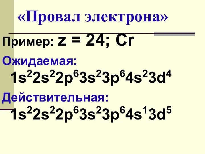 «Провал электрона» Пример: z = 24; Cr Ожидаемая: 1s22s22p63s23p64s23d4 Действительная: 1s22s22p63s23p64s13d5