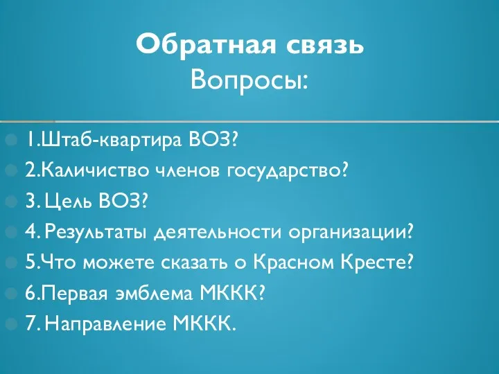 Обратная связь Вопросы: 1.Штаб-квартира ВОЗ? 2.Каличиство членов государство? 3. Цель