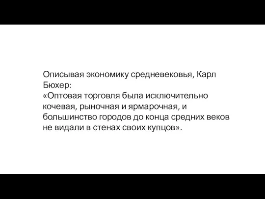 Описывая экономику средневековья, Карл Бюхер: «Оп­товая торговля была исключительно кочевая,