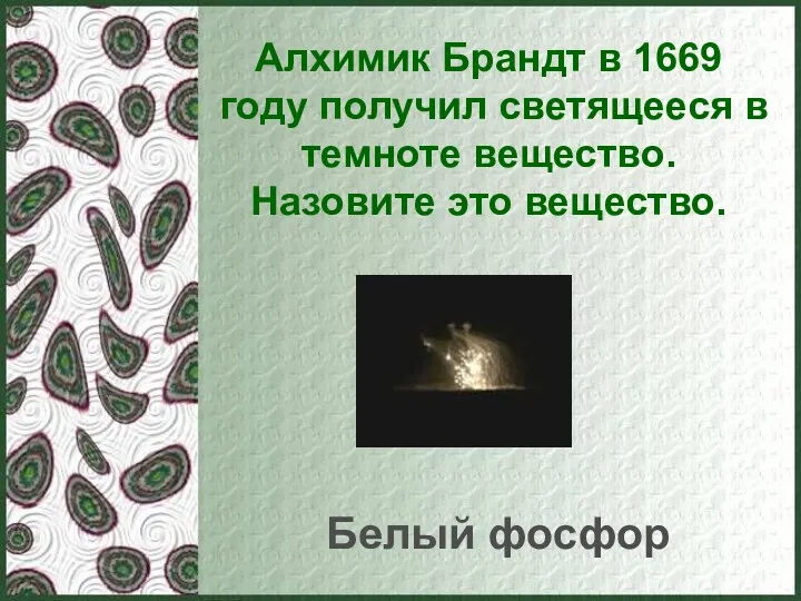 Алхимик Брандт в 1669 году получил светящееся в темноте вещество. Назовите это вещество. Белый фосфор