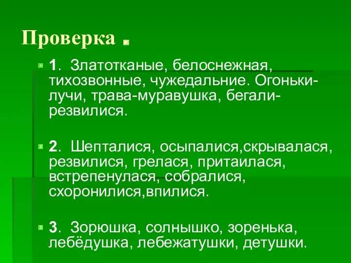 Проверка . 1. Златотканые, белоснежная, тихозвонные, чужедальние. Огоньки-лучи, трава-муравушка, бегали-резвилися.