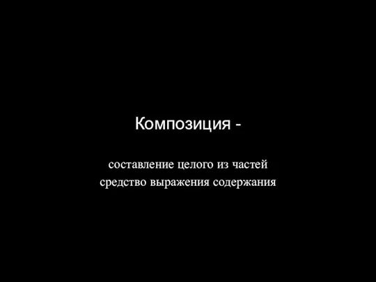 Композиция - составление целого из частей средство выражения содержания