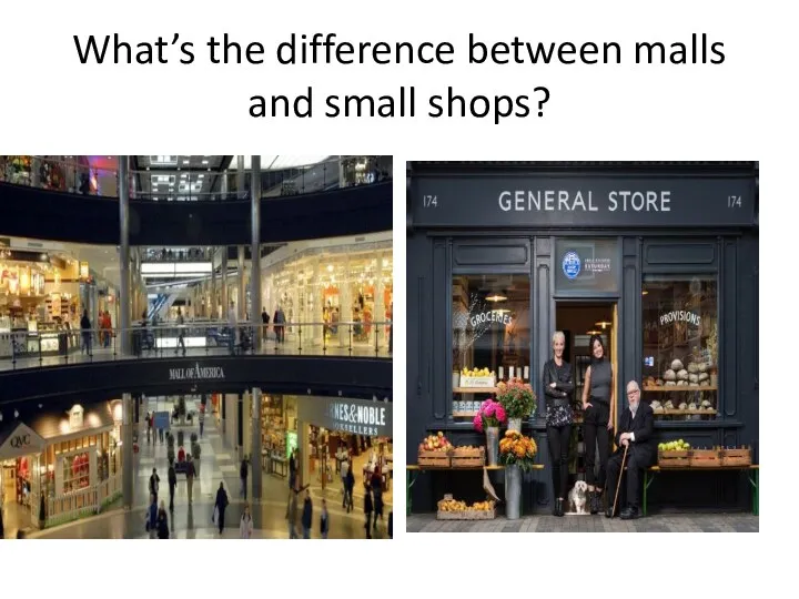 What’s the difference between malls and small shops?