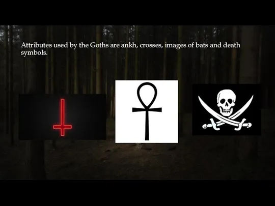 Attributes used by the Goths are ankh, crosses, images of bats and death symbols.