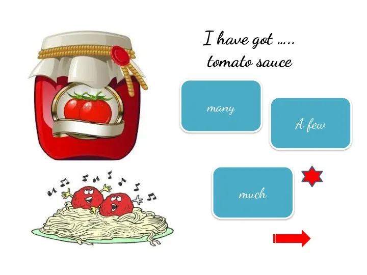 I have got ….. tomato sauce many A few much