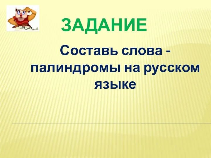 ЗАДАНИЕ Составь слова - палиндромы на русском языке