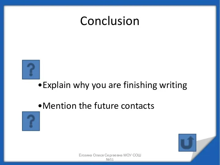 Conclusion Explain why you are finishing writing Mention the future