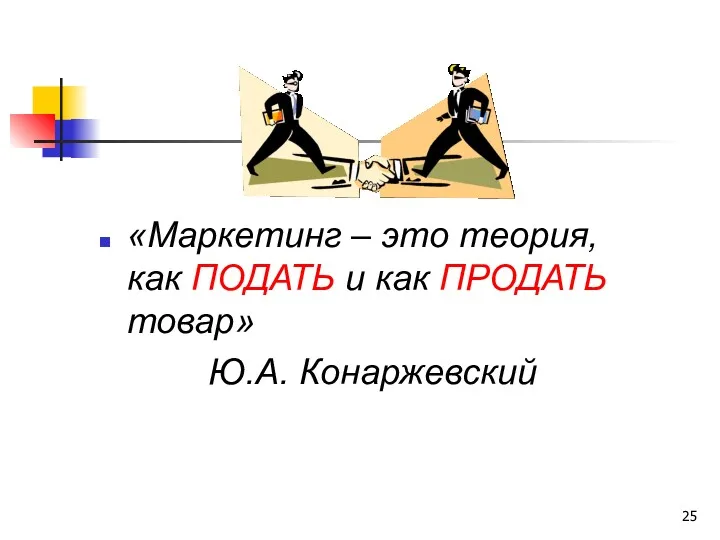 «Маркетинг – это теория, как ПОДАТЬ и как ПРОДАТЬ товар» Ю.А. Конаржевский