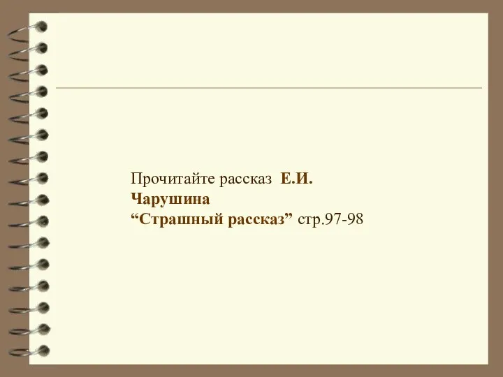 Прочитайте рассказ Е.И.Чарушина “Страшный рассказ” стр.97-98