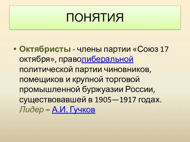 ПОНЯТИЯ Октябристы - члены партии «Союз 17 октября», праволиберальной политической