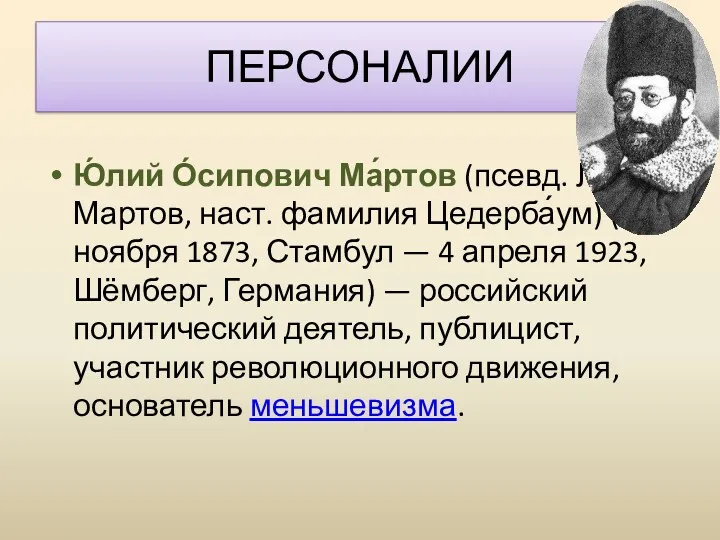ПЕРСОНАЛИИ Ю́лий О́сипович Ма́ртов (псевд. Лев Мартов, наст. фамилия Цедерба́ум) (24 ноября 1873,
