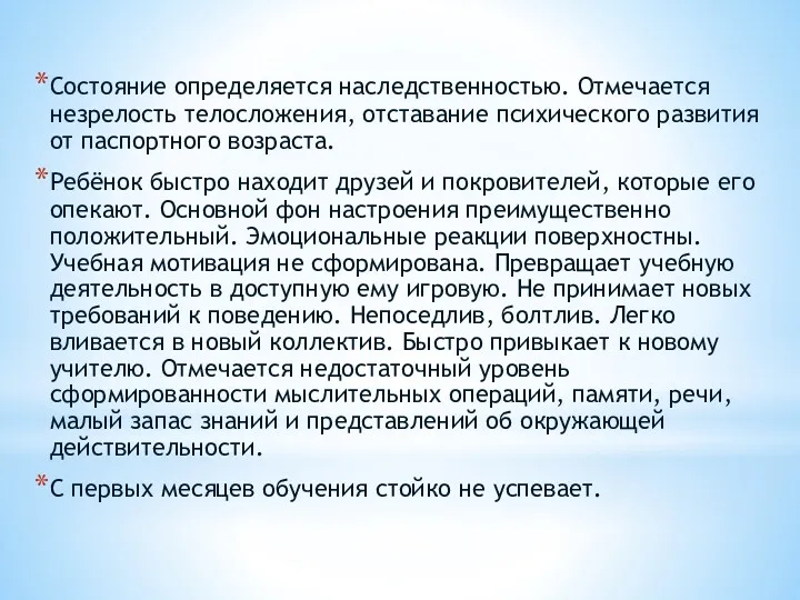 Состояние определяется наследственностью. Отмечается незрелость телосложения, отставание психического развития от