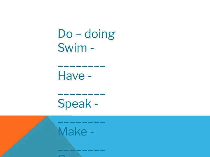 Do – doing Swim - ________ Have - ________ Speak