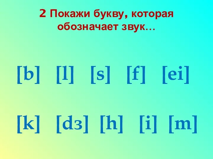 2 Покажи букву, которая обозначает звук… [b] [l] [s] [f] [ei] [k] [dз] [h] [i] [m]