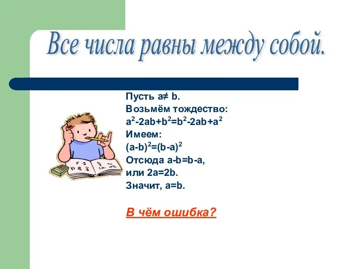 Пусть a≠ b. Возьмём тождество: a2-2ab+b2=b2-2ab+a2 Имеем: (a-b)2=(b-a)2 Отсюда a-b=b-a,