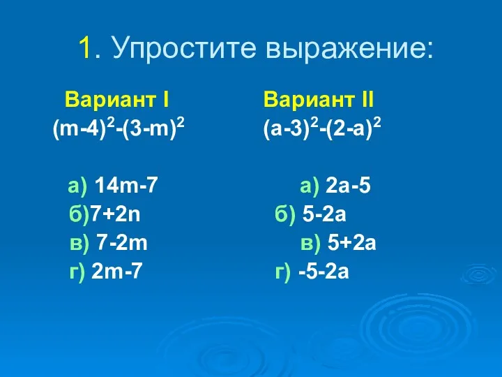 1. Упростите выражение: Вариант I Вариант II (m-4)2-(3-m)2 (a-3)2-(2-a)2 a) 14m-7 a) 2a-5