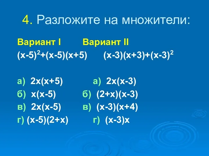 4. Разложите на множители: Вариант I Вариант II (x-5)2+(x-5)(x+5) (x-3)(x+3)+(x-3)2 a) 2x(x+5) a)