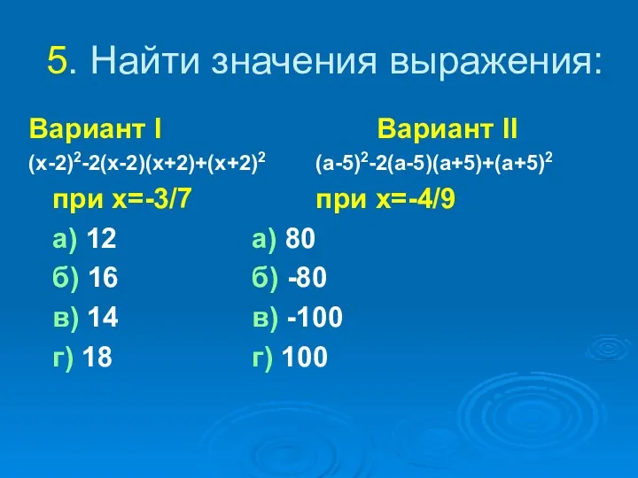 5. Найти значения выражения: Вариант I Вариант II (x-2)2-2(x-2)(x+2)+(x+2)2 (a-5)2-2(a-5)(a+5)+(a+5)2
