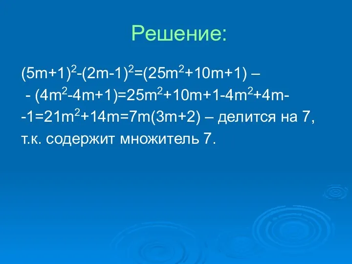 Решение: (5m+1)2-(2m-1)2=(25m2+10m+1) – - (4m2-4m+1)=25m2+10m+1-4m2+4m- -1=21m2+14m=7m(3m+2) – делится на 7, т.к. содержит множитель 7.