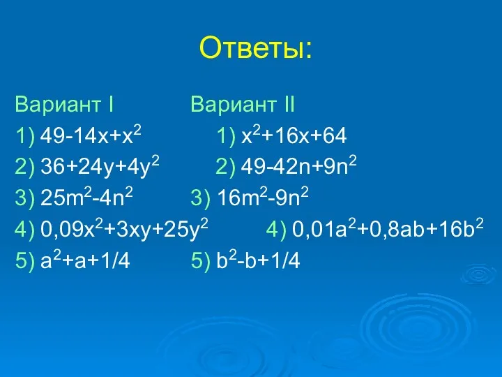 Ответы: Вариант I Вариант II 1) 49-14x+x2 1) x2+16x+64 2) 36+24y+4y2 2) 49-42n+9n2