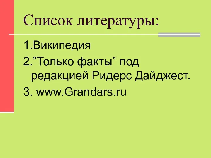 Список литературы: 1.Википедия 2.”Только факты” под редакцией Ридерс Дайджест. 3. www.Grandars.ru